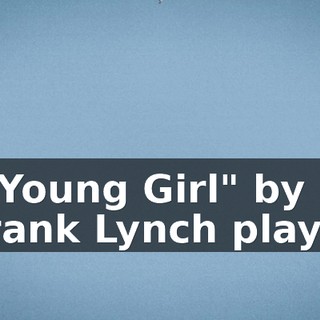 ["Young Girl" by Frank Lynch plays]