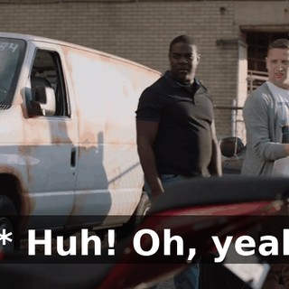 - * Huh! Oh, yeah!