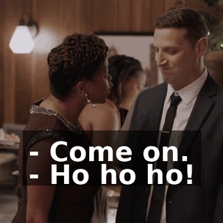 - Come on. - Ho ho ho!