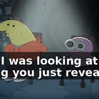No, I was looking at the thing you just revealed.