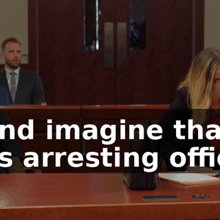 - And imagine that this arresting officer
