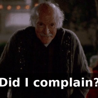 Did I complain?