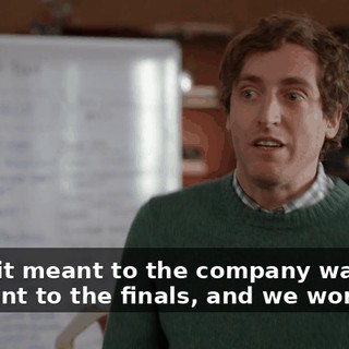 What it meant to the company was that we went to the finals, and we won.