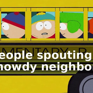 ♪ People spouting "howdy neighbor" ♪