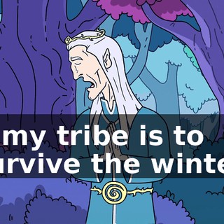 If my tribe is to survive the winter,