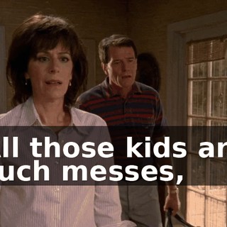 All those kids are such messes,