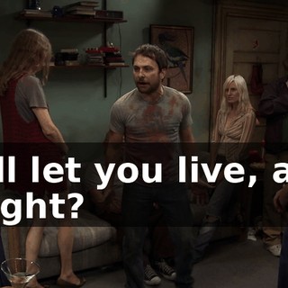 I'll let you live, all right?