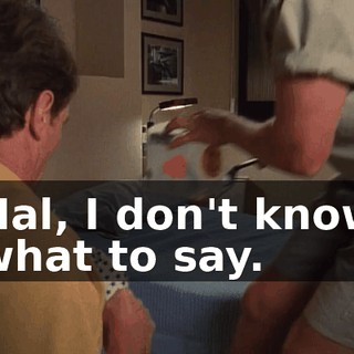 Hal, I don't know what to say.