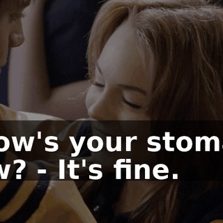 - How's your stomach now? - It's fine.