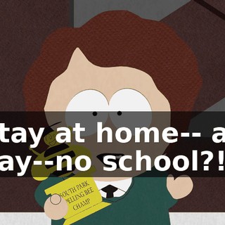 Stay at home-- all day--no school?!