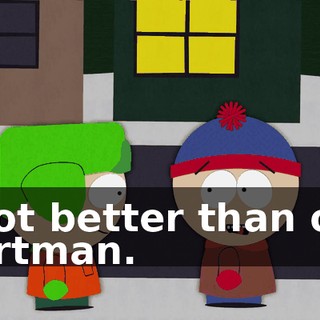 a lot better than our Cartman.