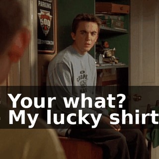 - Your what? - My lucky shirt.