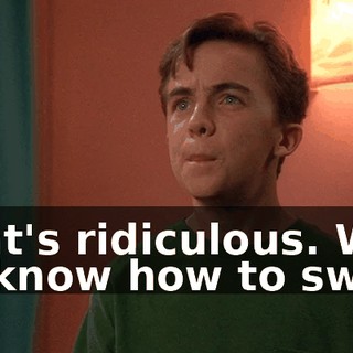 That's ridiculous. We all know how to swim.