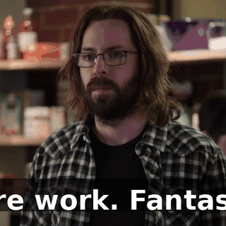 More work. Fantastic.