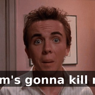 Mom's gonna kill me.