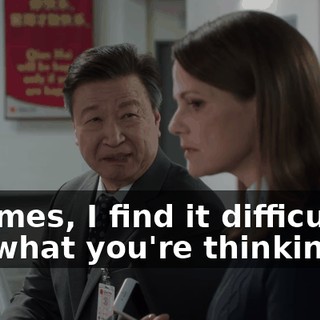 at times, I find it difficult to tell what you're thinking.