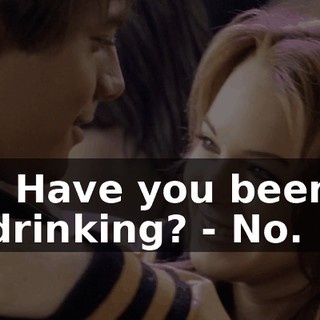 - Have you been drinking? - No.