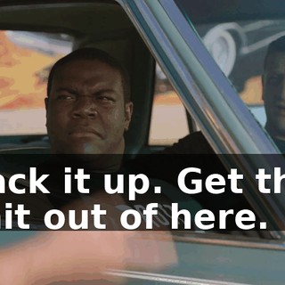 Back it up. Get this shit out of here.
