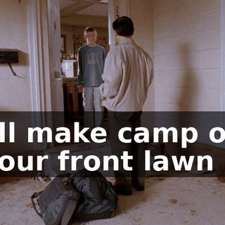 I'll make camp on your front lawn