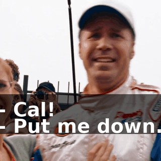 - Cal! - Put me down.