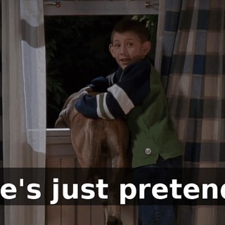 He's just pretend.