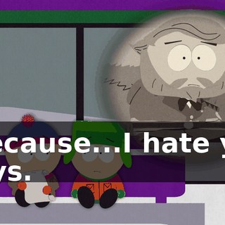 "Because...I hate you guys.