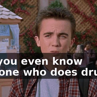 Do you even know anyone who does drugs?