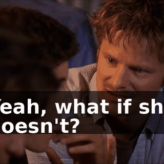 Yeah, what if she doesn't?