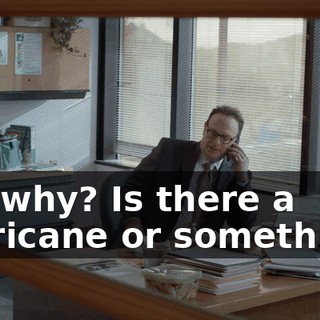 No, why? Is there a hurricane or something?