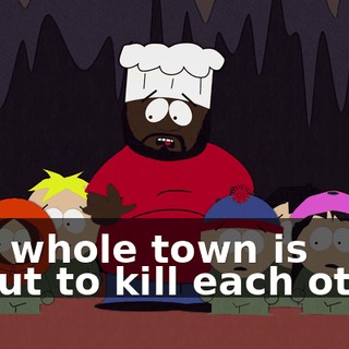 The whole town is about to kill each other.
