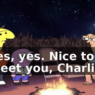 Yes, yes. Nice to meet you, Charlie.