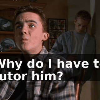 Why do I have to tutor him?