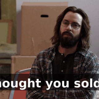 I thought you sold it.