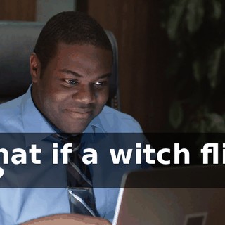 What if a witch flies in?