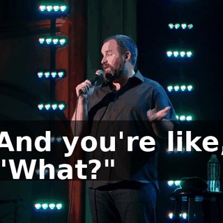 And you're like, "What?"