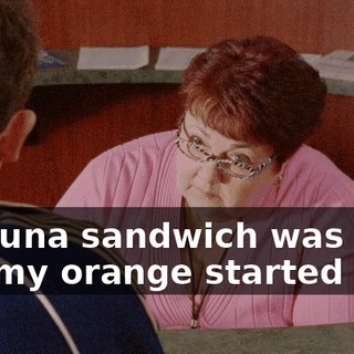My tuna sandwich was fine, but my orange started