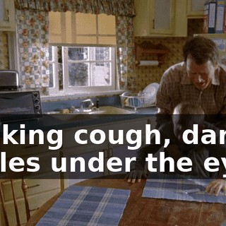 Hacking cough, dark circles under the eyes,