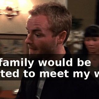 my family would be excited to meet my wife.