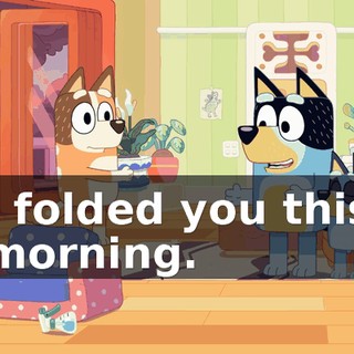 I folded you this morning.