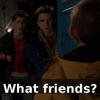 What friends?