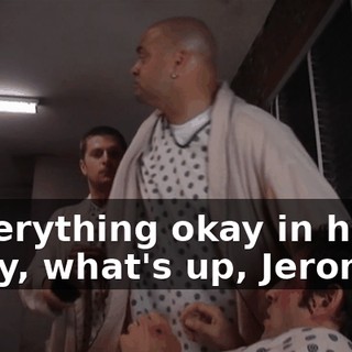 - Everything okay in here? - Hey, what's up, Jerome?