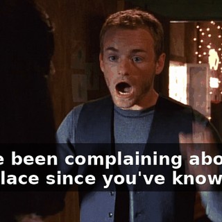 I have been complaining about this place since you've known me.