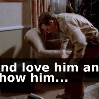 ♪ And love him and show him... ♪