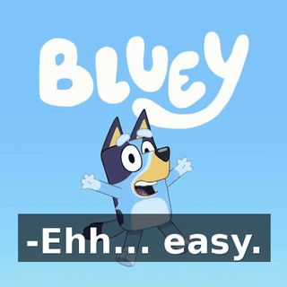 -Ehh... easy.