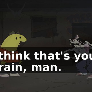 I think that's your brain, man.