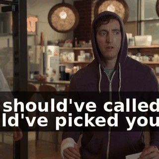 You should've called. I would've picked you up.