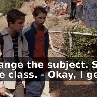 - Change the subject. Show some class. - Okay, I get it.