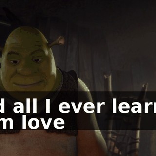And all I ever learned from love