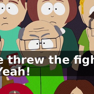 He threw the fight. - Yeah!