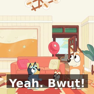Yeah. Bwut!